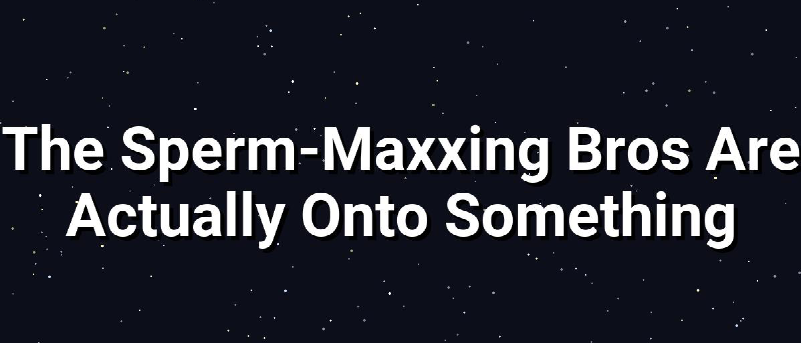 The Sperm-Maxxing Bros Are Actually Onto Something
