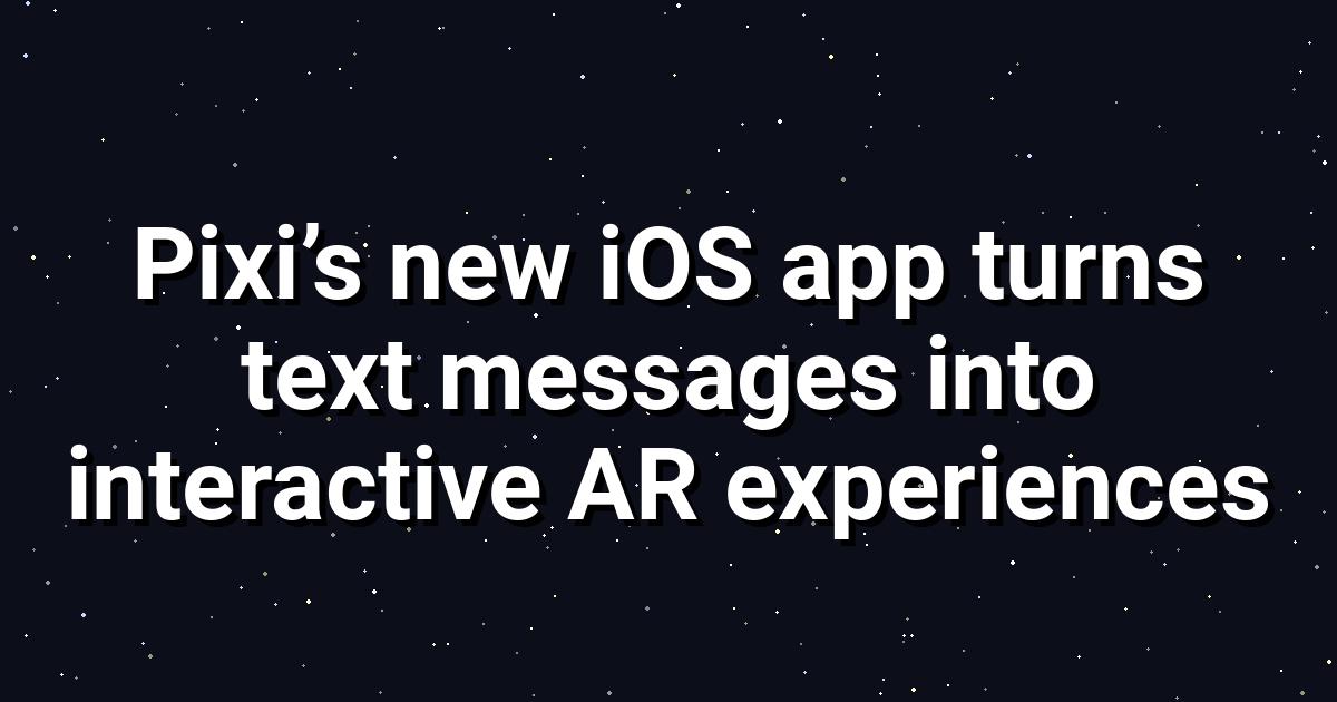 Pixi’s AR Messaging: The Future of Texting?