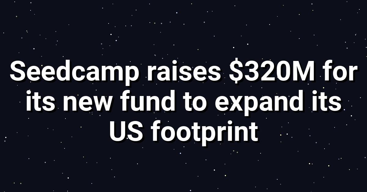 Seedcamp Raises $320M