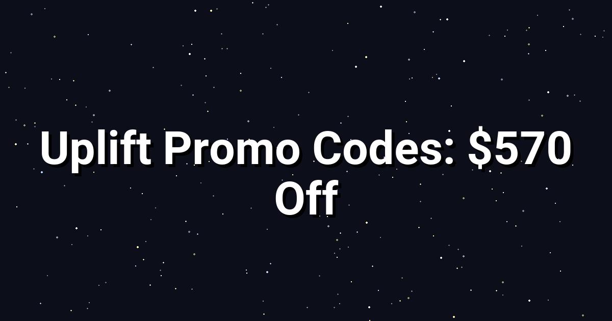 Uplift Promo Codes: $570 Off